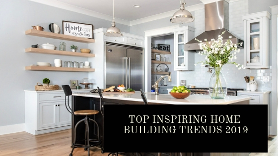 Top Inspiring Home Building Trends 2019